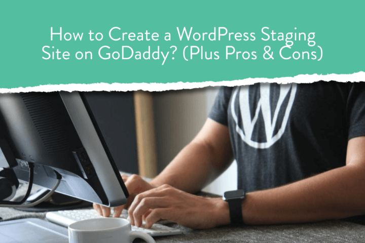 How to Create a GoDaddy WordPress Staging Site? (Plus Pros & Cons)